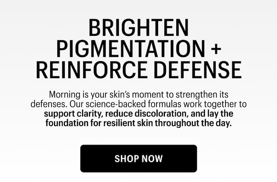 Morning is your skin's moment to strengthen it’s defenses with our science-backed formulas - SHOP NOW