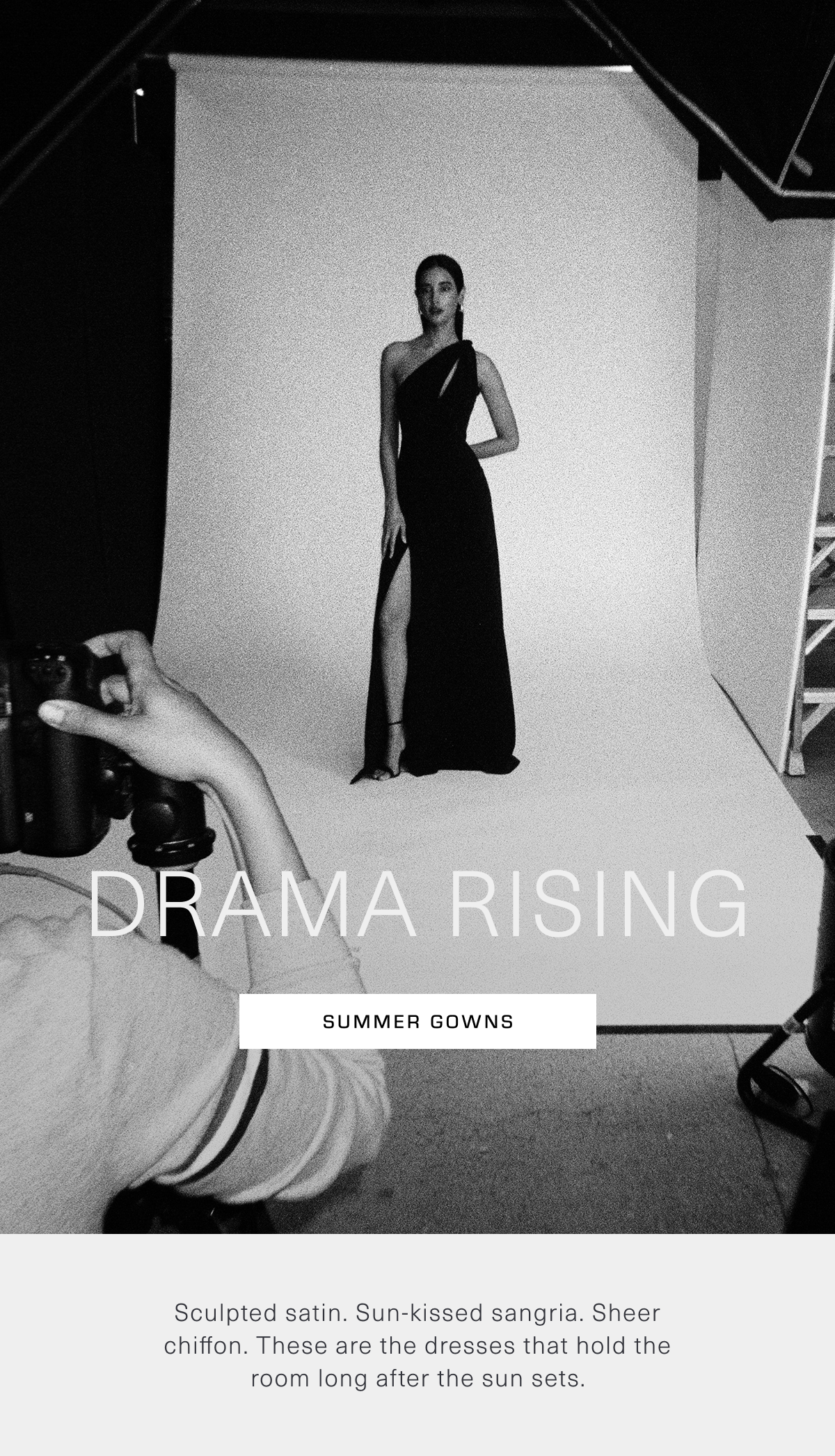 Drama Rising. Sculpted satin. Sunkissed sangria. Sheer chiffon. These are the dresses that hold the room long after the sun sets. Summer Gowns