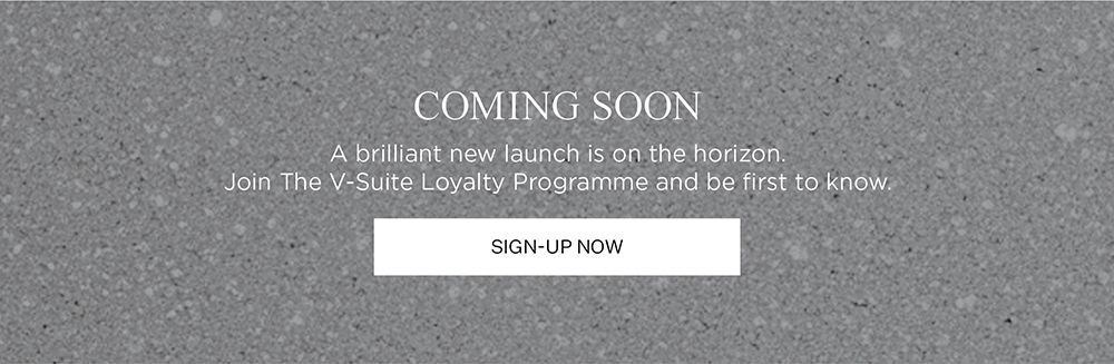 COMING SOON | A brilliant new launch is on the horizon. Join The V-Suite Loyalty Programme and be first to know. | SIGN-UP NOW
