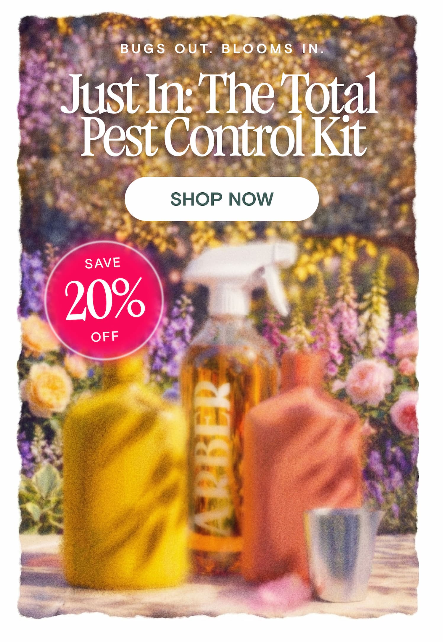 Bugs Out. Blooms In.  Just In: The Total  Pest Control Kit