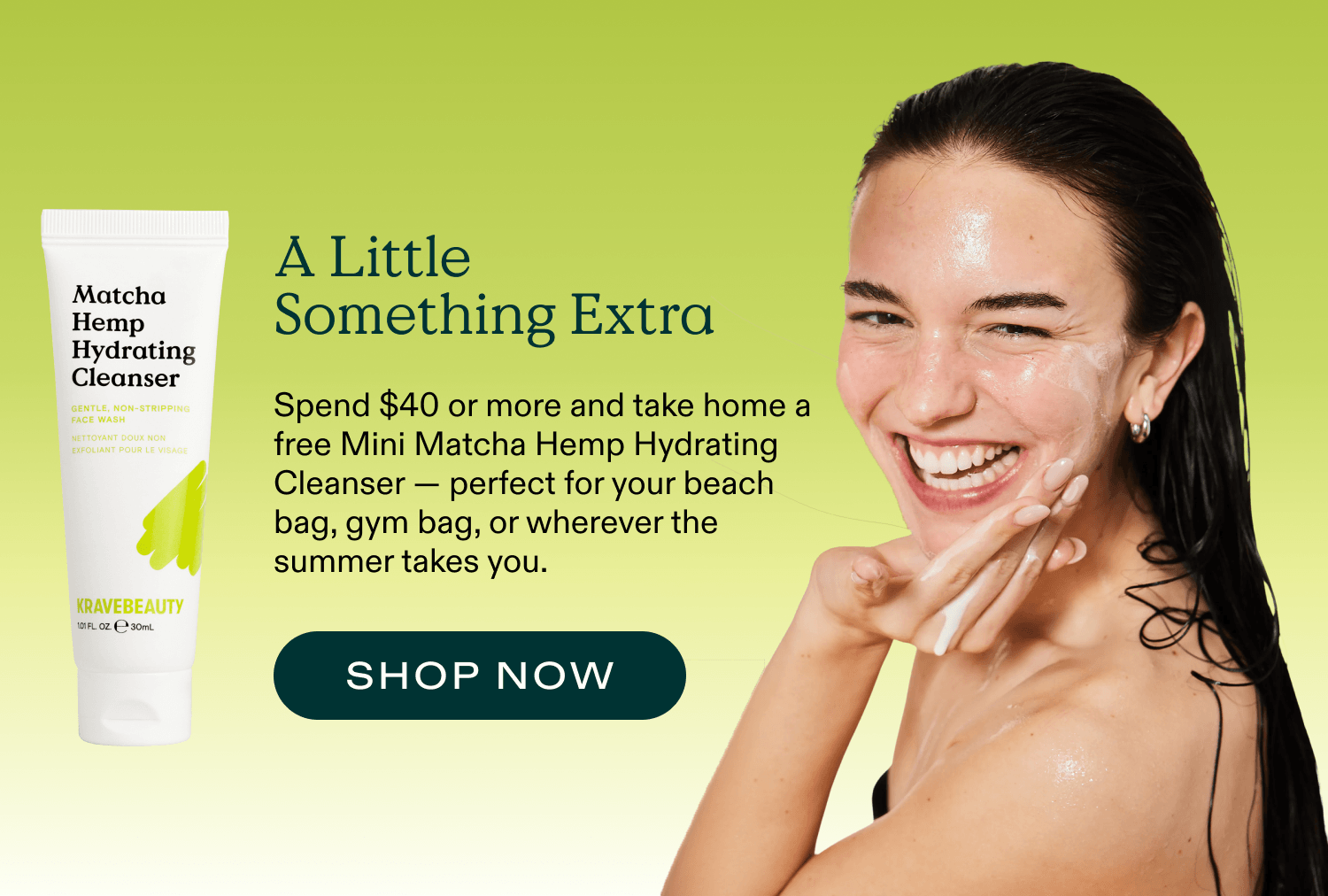 A Little Something Extra - Spend $40, get a FREE mini Matcha Hemp Hydrating Cleanser