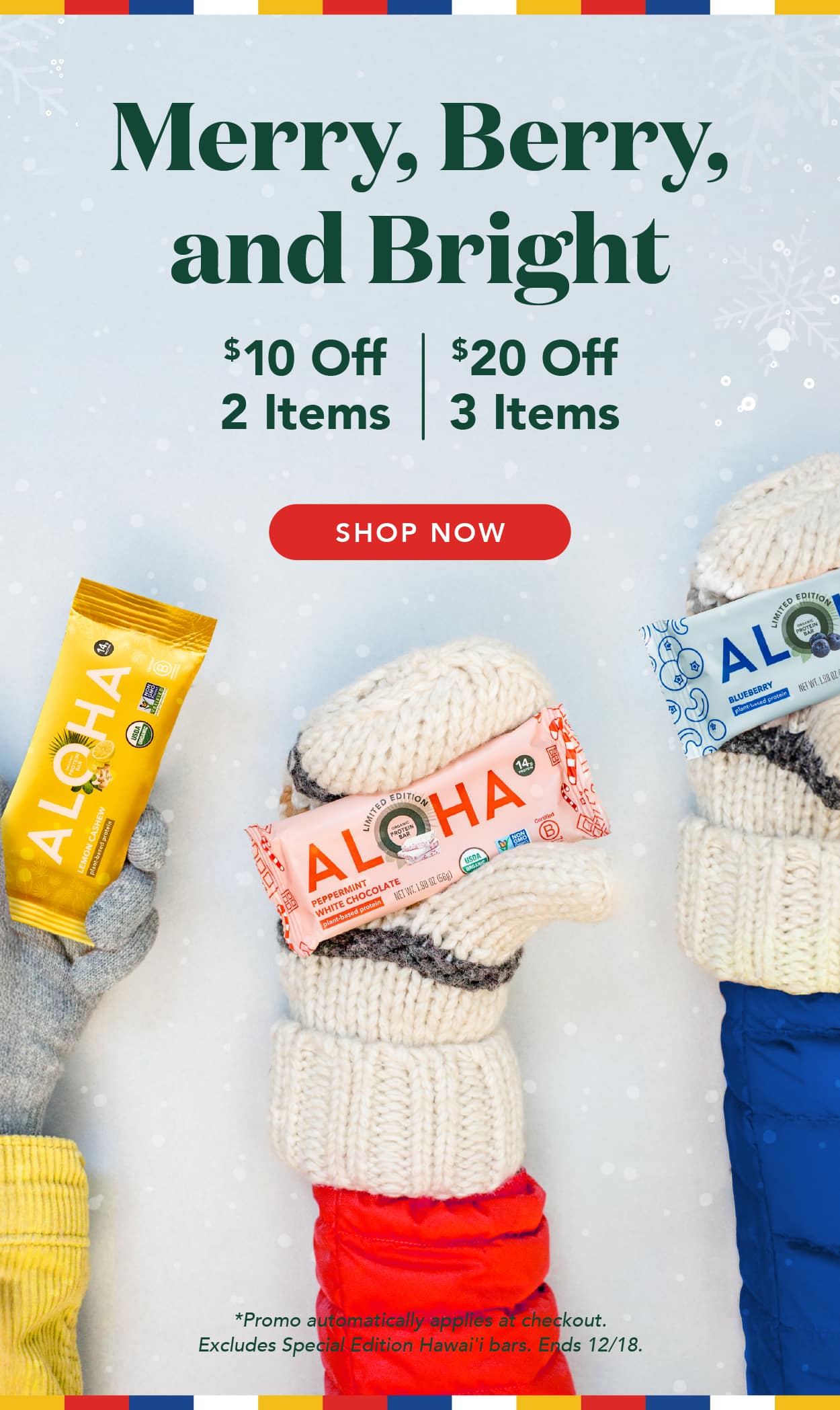 Get $10 off 2 items or $20 off 3 items! Promo applies automatically at checkout. Excludes Special Edition bars. Ends 12/18