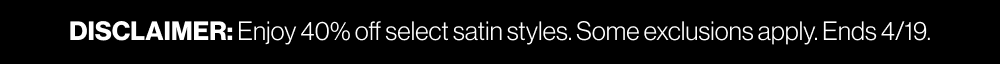 Disclaimer: Enjoy 40% off select satin styles.