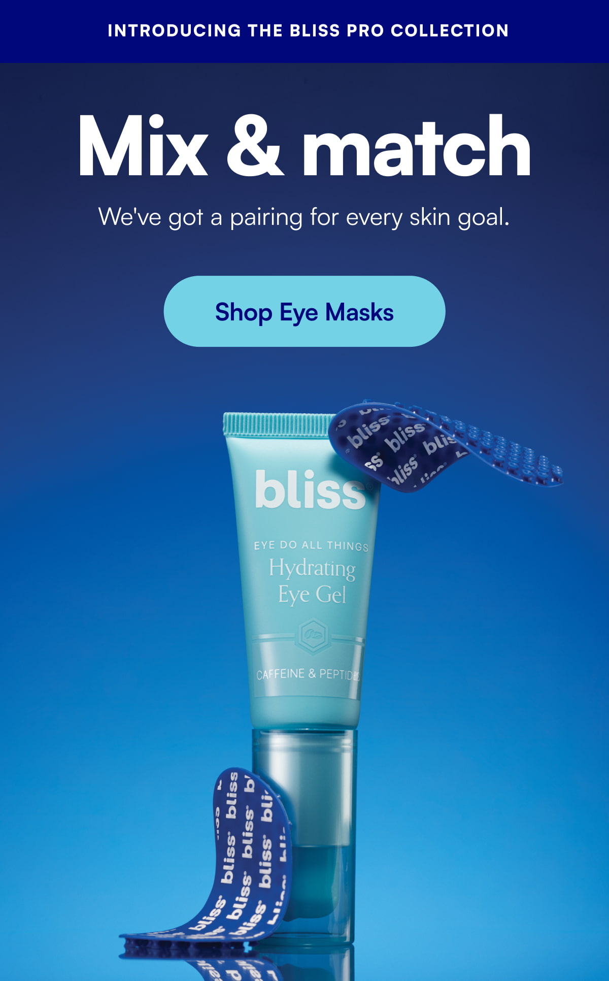 Introducing the BLISS PRO collection Mix & match We've got a pairing for every skin goal.