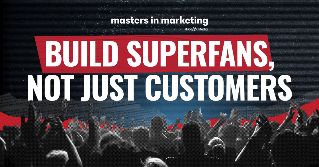 Build superfans, not just customers