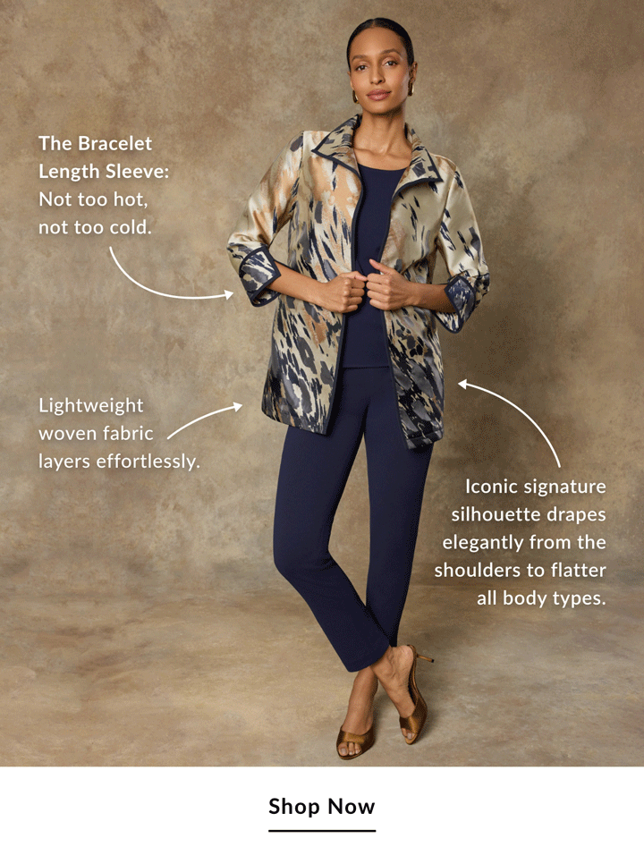 The Bracelet Length Sleeve: Not too hot, not too cold. - Lightweight woven fabric layers effortlessly. - Iconic signature silhouette drapes elegantly from the shoulders to flatter all body types. SHOP NOW >>