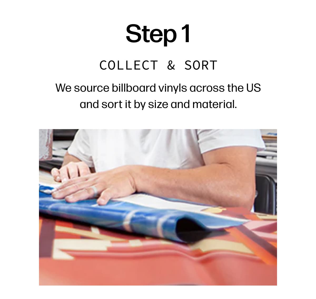 Step 1 Collect & sort We source billboard vinyls across the US and sort it by size and material.