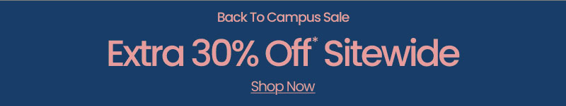 Back To Campus Sale Extra 30% Off* Sitewide Shop Now 