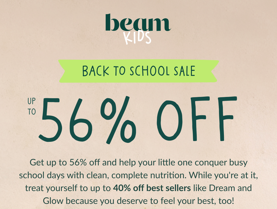 Back to School Sale: up to 56% off | Get up to 56% off and help your little oneconquer busy school days with clean, complete nutrition. While you're at it, treat yourself to up to 40% off best sellers like Dream and Glow because you deserve to feel your best too.