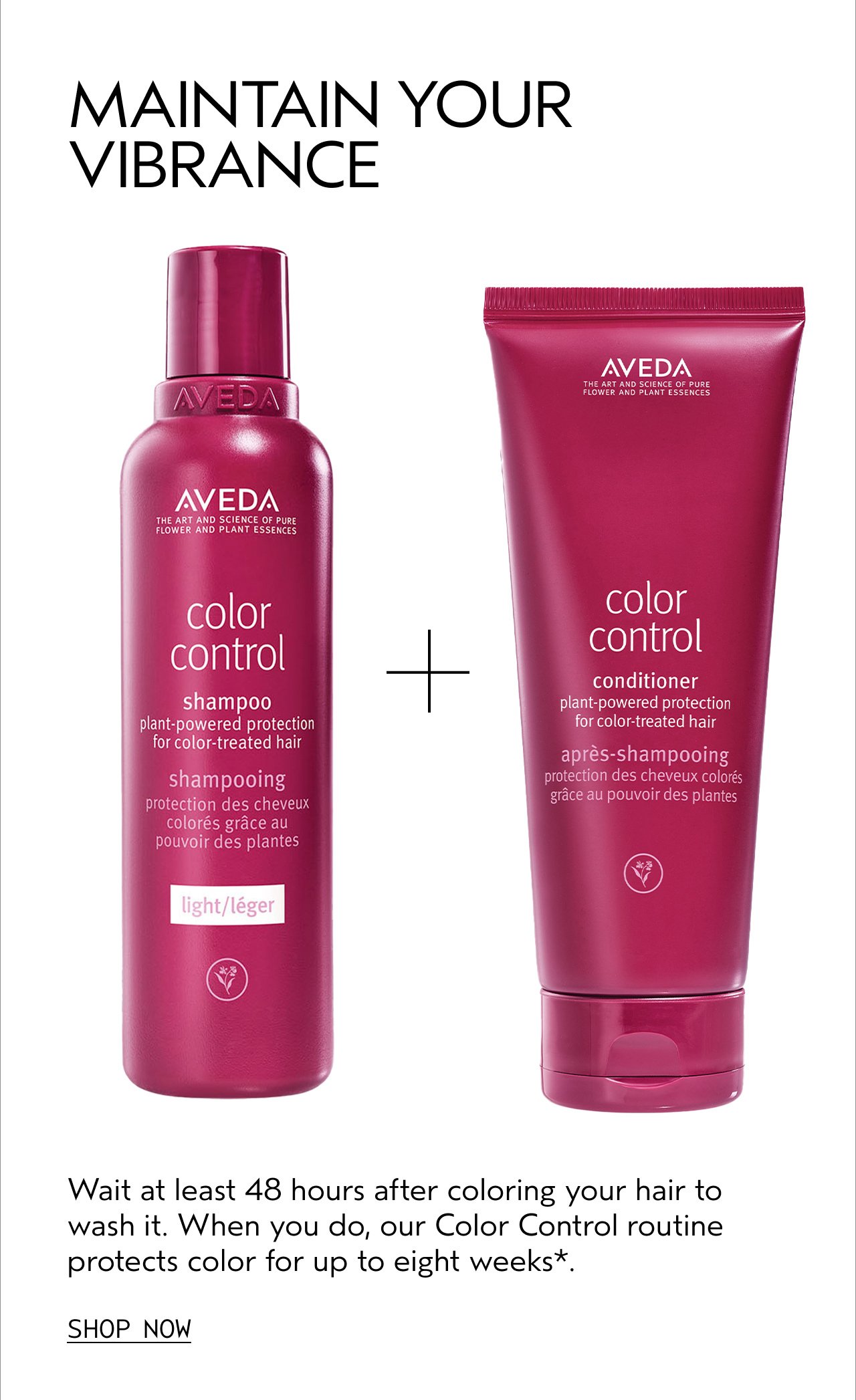 MAINTAIN YOUR VIBRANCE | Wait at least 48 hours after coloring your hair to wash it. When you do, our Color Control routine protects color for up to eight weeks. | SHOP NOW
