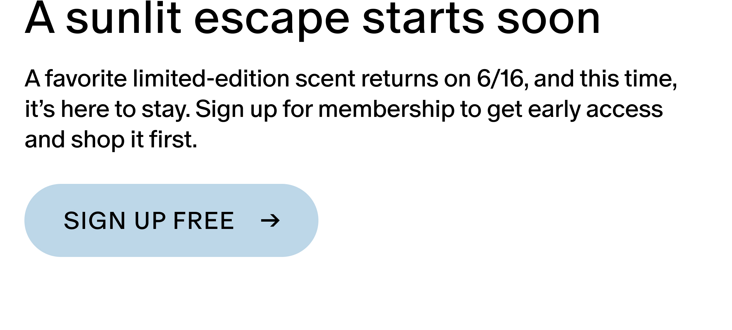 A favorite limited-edition scent returns on 6/16, and this time, it’s here to stay. Sign up for membership to get early access and shop it first.