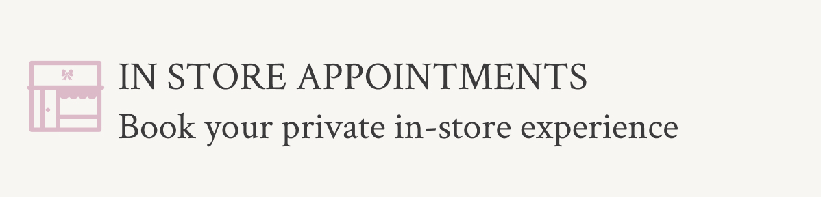 In store appointments Book your private in-store experience.