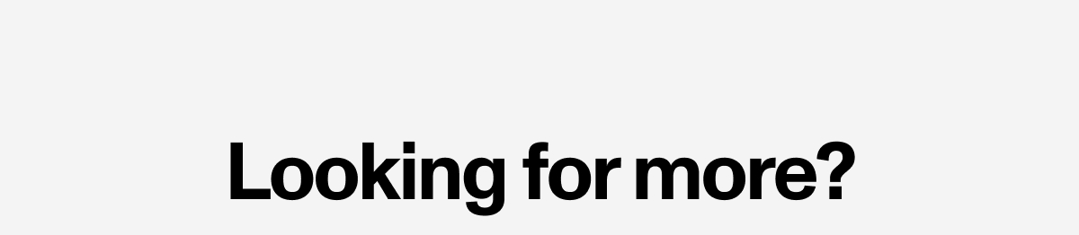 Looking For More?