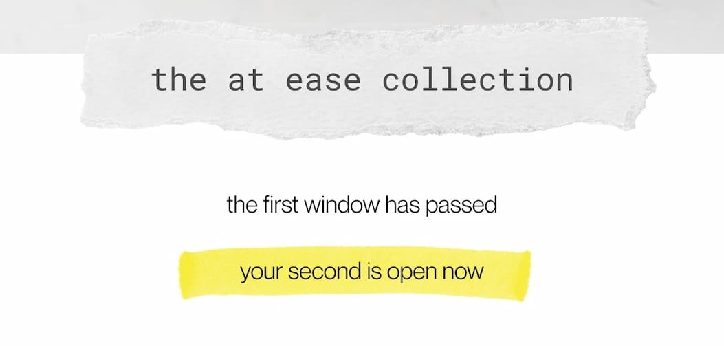 the at ease collection | the first window has passed | your second is open now