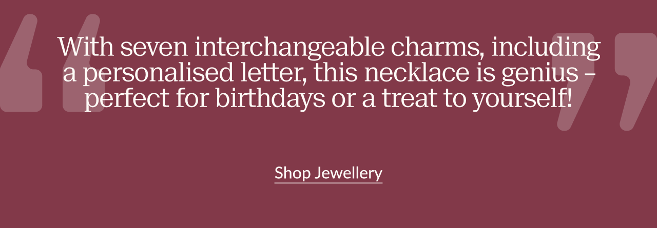 “With seven interchangeable charms, including a personalised letter, this necklace is genius – perfect for birthdays or a treat to yourself!” Anna, Curation Manager & Stylist