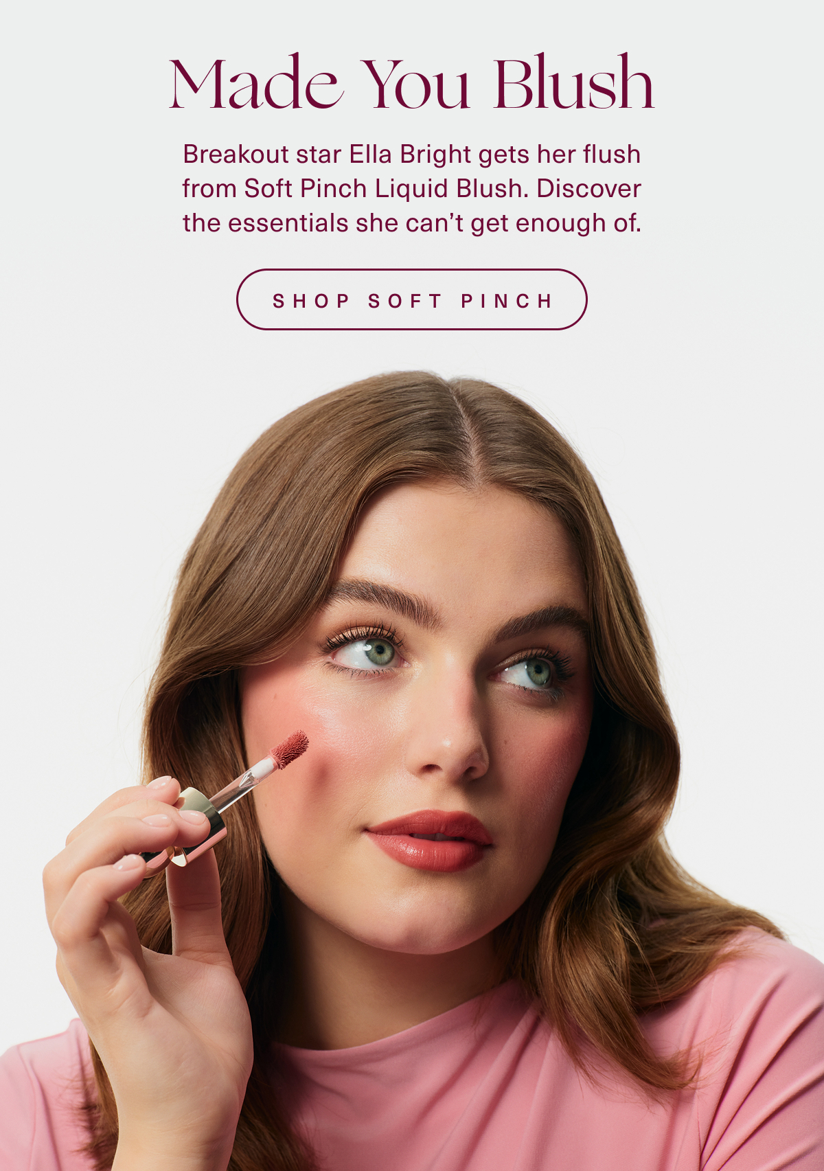 Made You Blush. Ella Bright gets her flush from Soft Pinch Liquid Blush. Shop Soft Pinch.