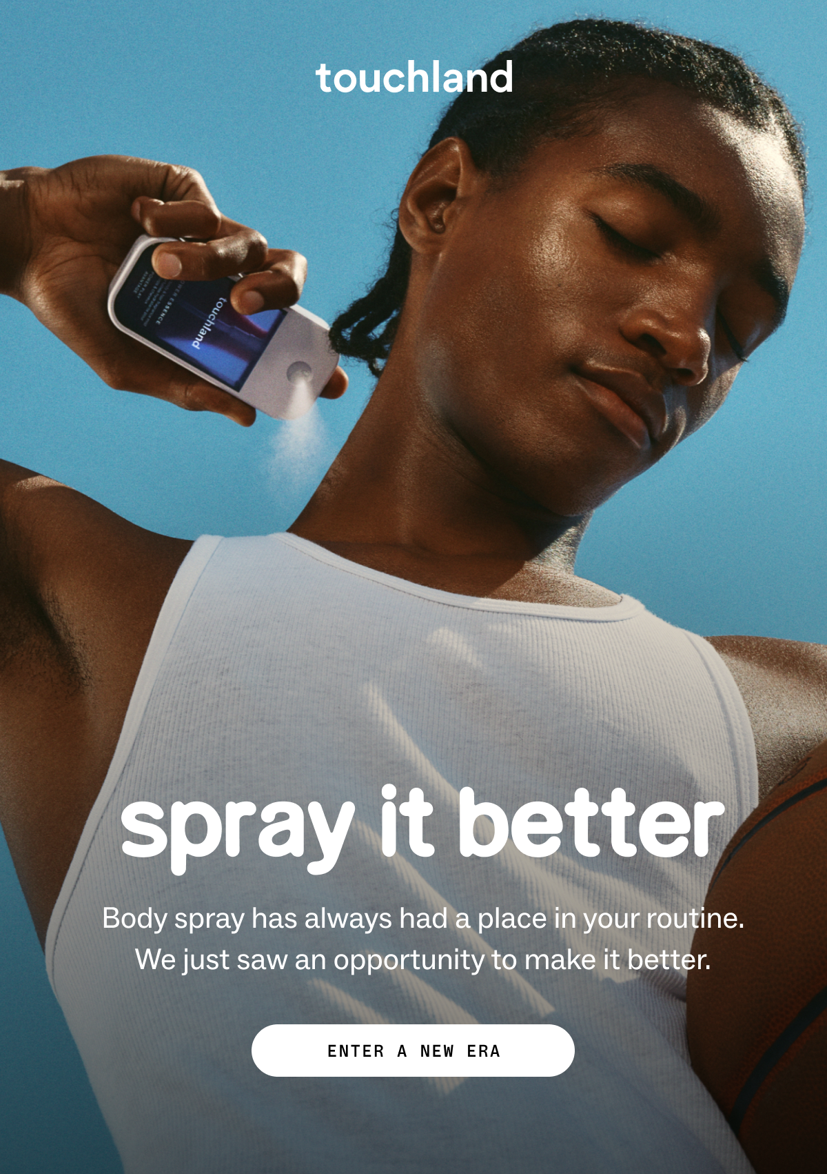 Touchland spray&nbsp;it&nbsp;better Body spray has always had a place in your routine. We just saw an opportunity to make it better. ENTER A NEW ERA
