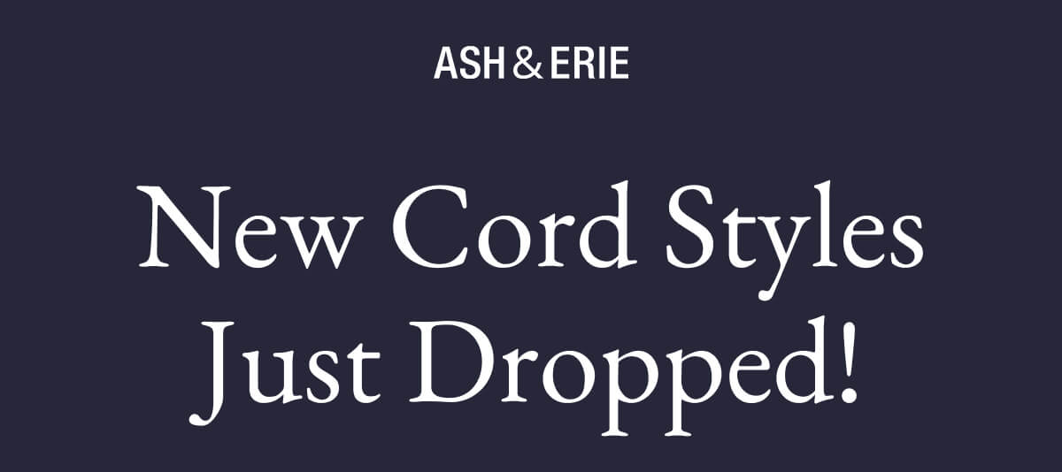 New Cord Styles Just Dropped!