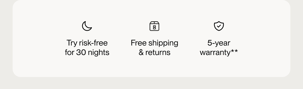 Try risk-free for 30 nights | Free shipping & returns | 5-year warranty**