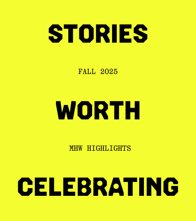 STORIES WORTH CELEBRATING (FALL 2025 MHW HIGHLIGHTS)