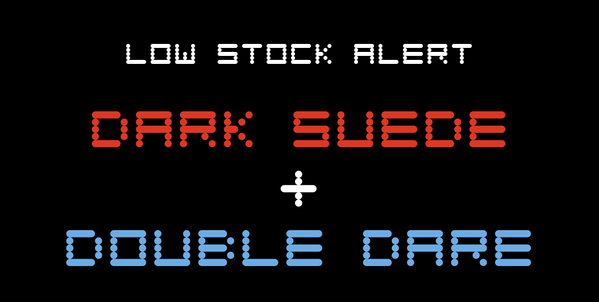 Low Stock Alert Dark Suede + Double Dare