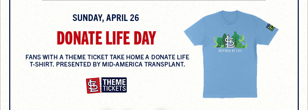 Sunday, April 26 – Donate Life Day– Presented by Mid-America Transplant. Fans with a theme ticket take home a Donate Life T-Shirt