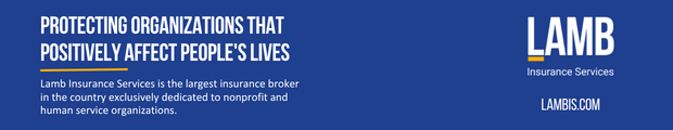 Lamb Insurance Services — Protecting organizations that positively affect people's lives. The largest insurance broker exclusively dedicated to nonprofit and human service organizations. Visit lambis.com.