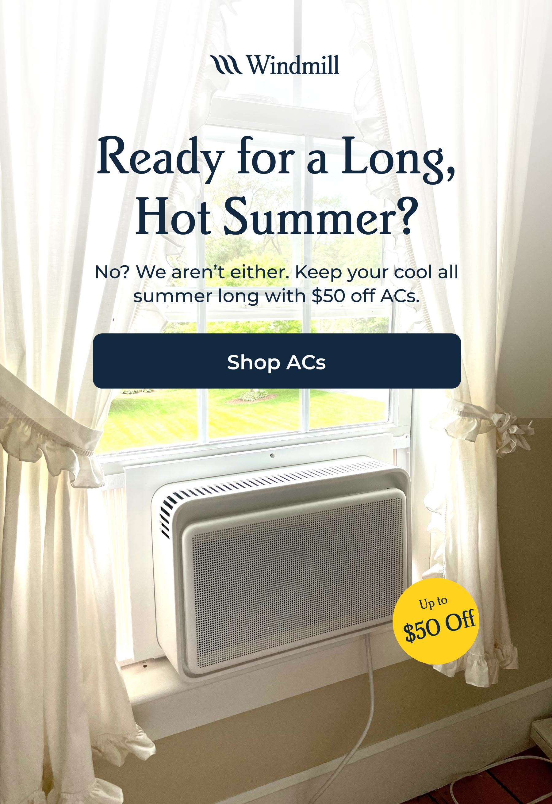 Ready for a Long, Hot Summer? No? We aren't either. Keep your cool all summer long with $50 off ACs.
