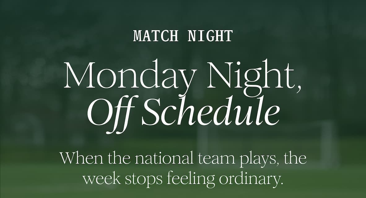 MATCH NIGHT - MONDAY NIGHT, OFF SCHEDULE - When the national team plays, the week stops feeling ordinary. 