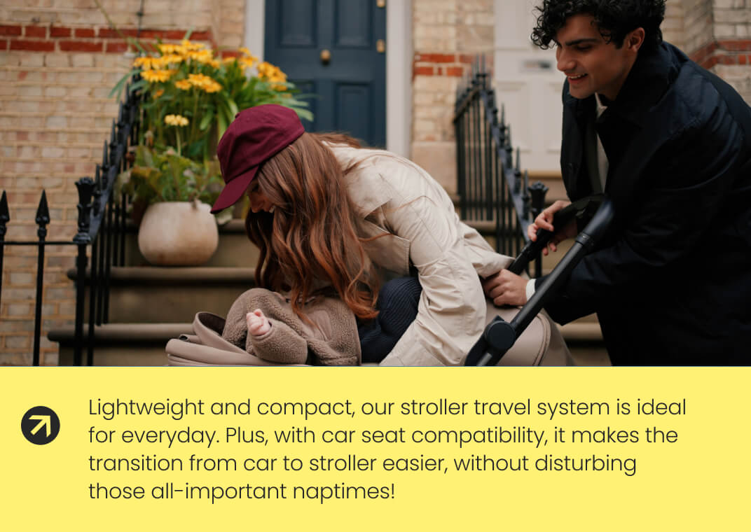 Lightweight and compact, our stroller travel system is ideal for everyday. Plus, with car seat compatibility, it makes the transition from car to stroller easier, without disturbing those all-important naptimes!