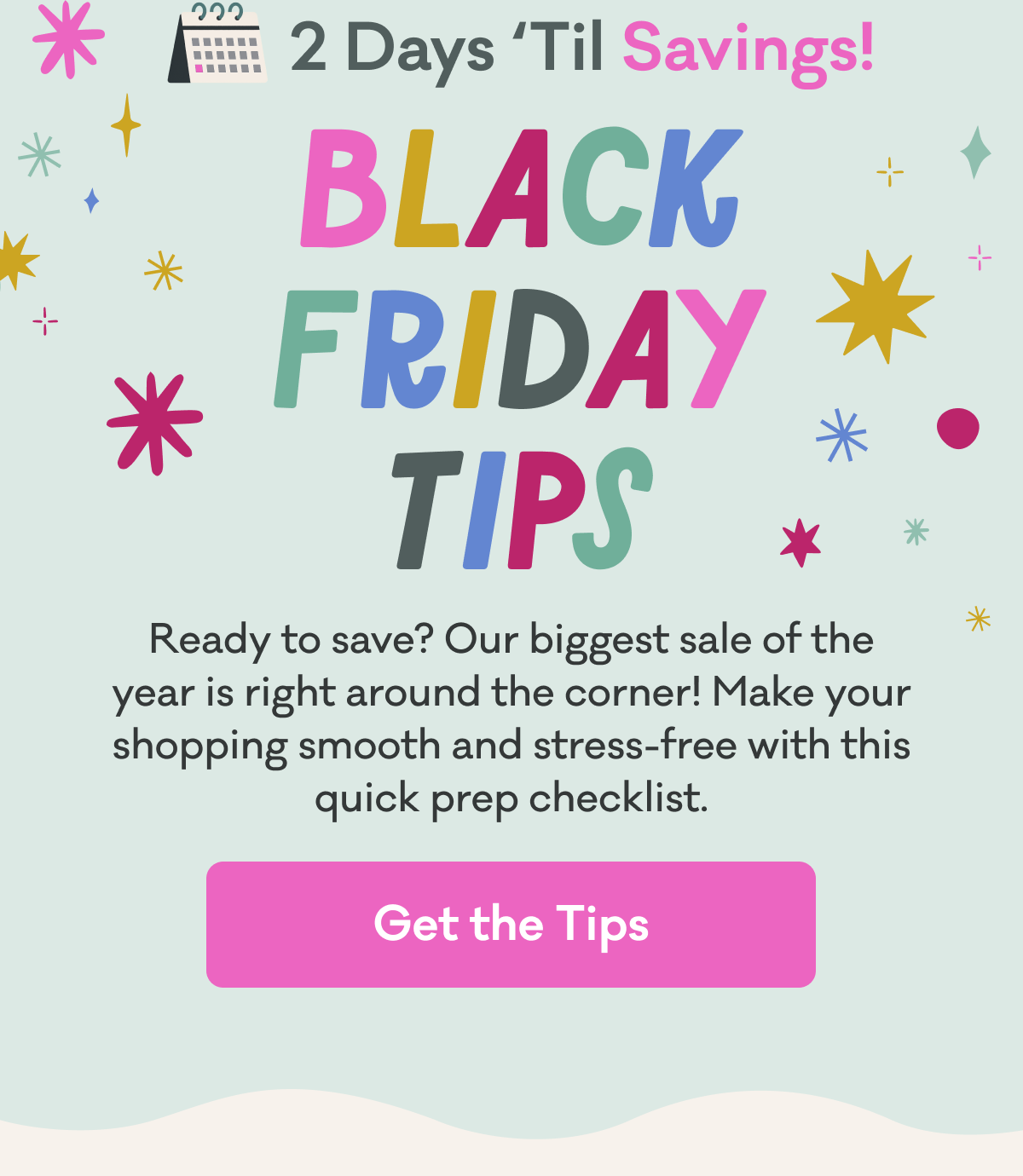 2 Days 'Til Savings! | It's almost time! Our biggest sale of the year is right around the corner! Make your shopping smooth and stress-free with this quick prep checklist. | Get The Tips