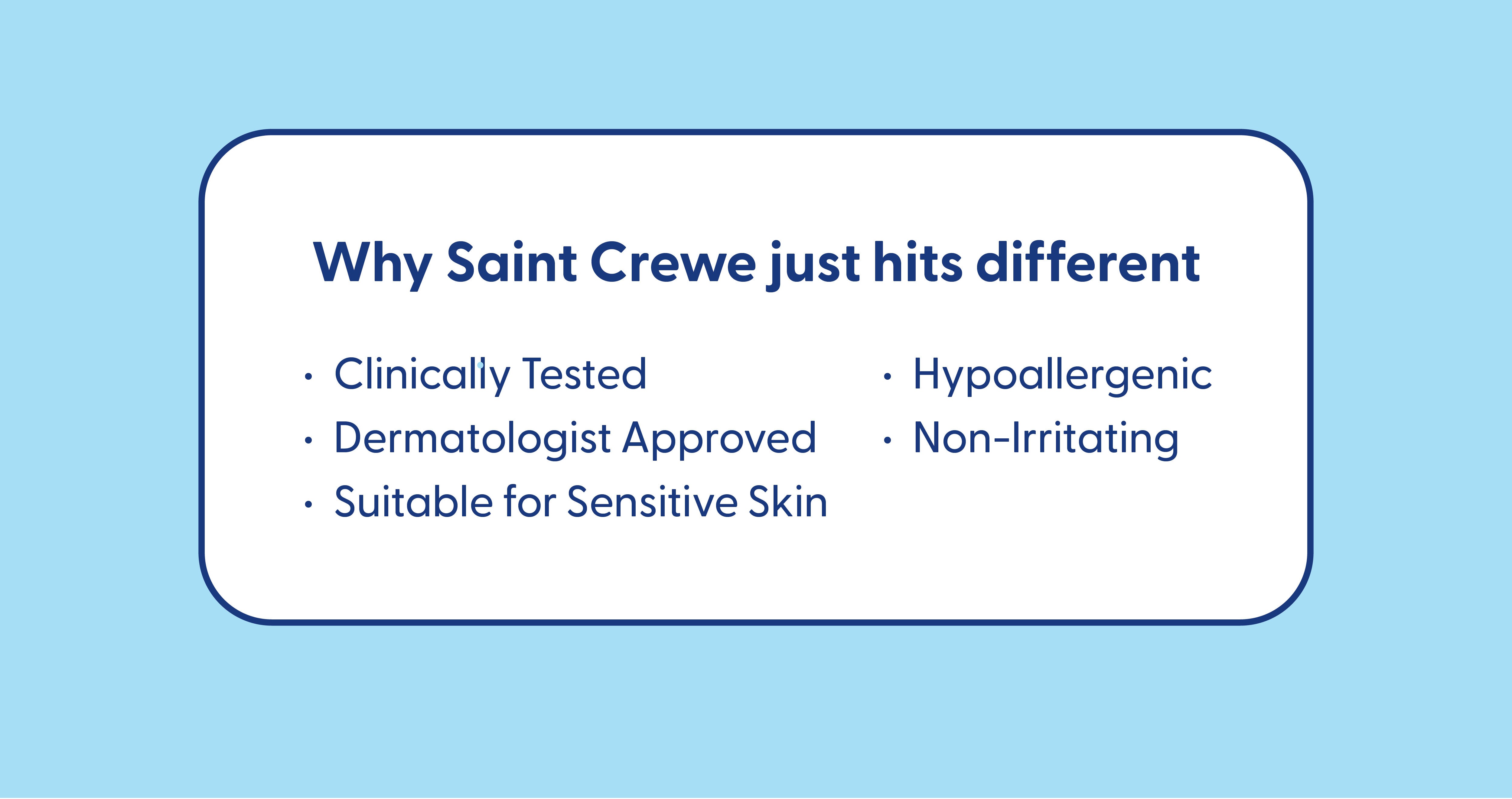 Why Saint Crewe hits different: Clinically tested, derm approved, suitable for sensitive skin, hypoallergenic, and non-irritating formulas