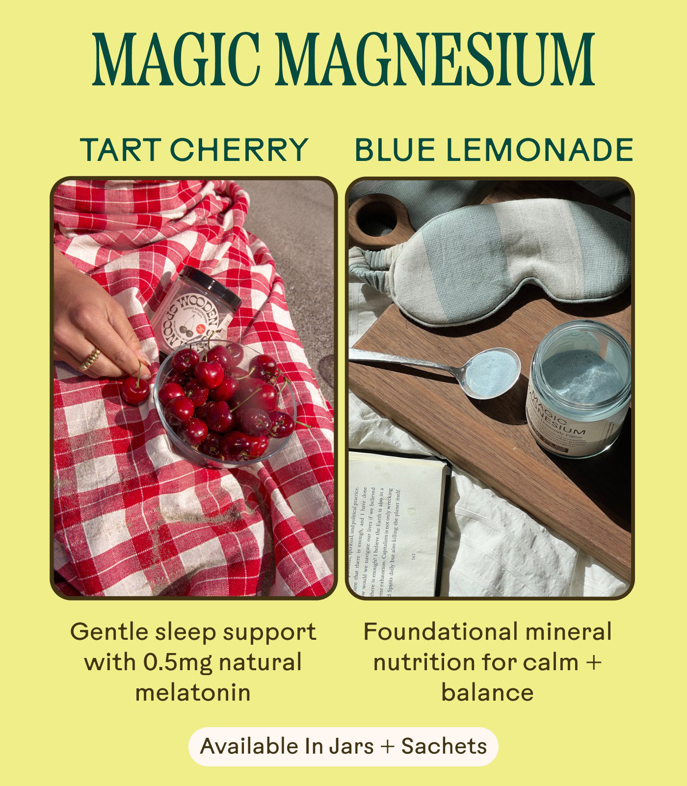 Magic Magnesium -Tart Cherry | Gentle sleep support with 0.5mg natural melatonin -Blue Lemonade | Foundational mineral nutrition for calm + balance Available In Jars + Sachets