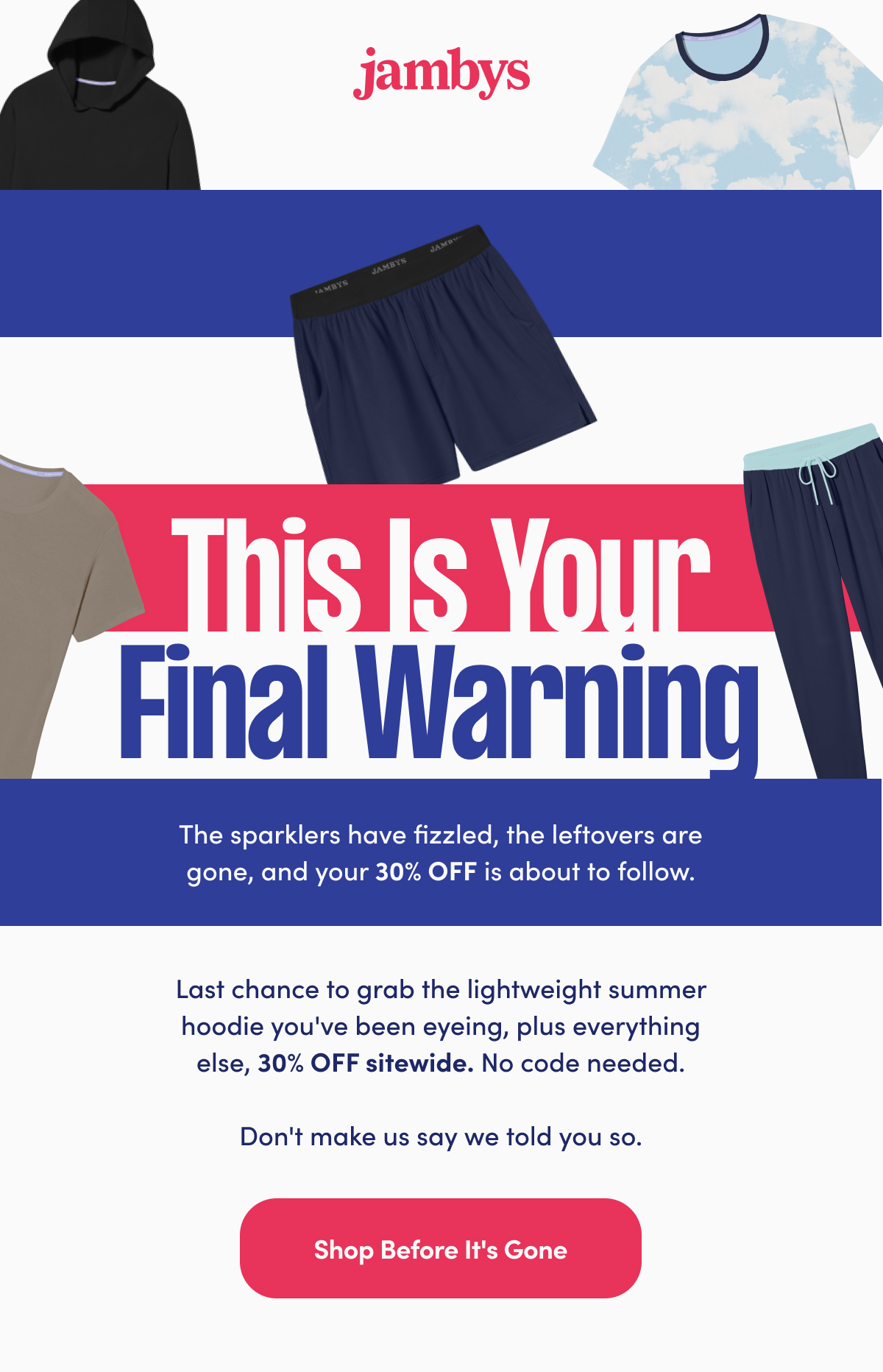 This Is Your Final Warning. Last chance to grab the lightweight summer hoodie you've been eyeing, plus everything else, 30% OFF sitewide. No code needed. Don't make us say we told you so.