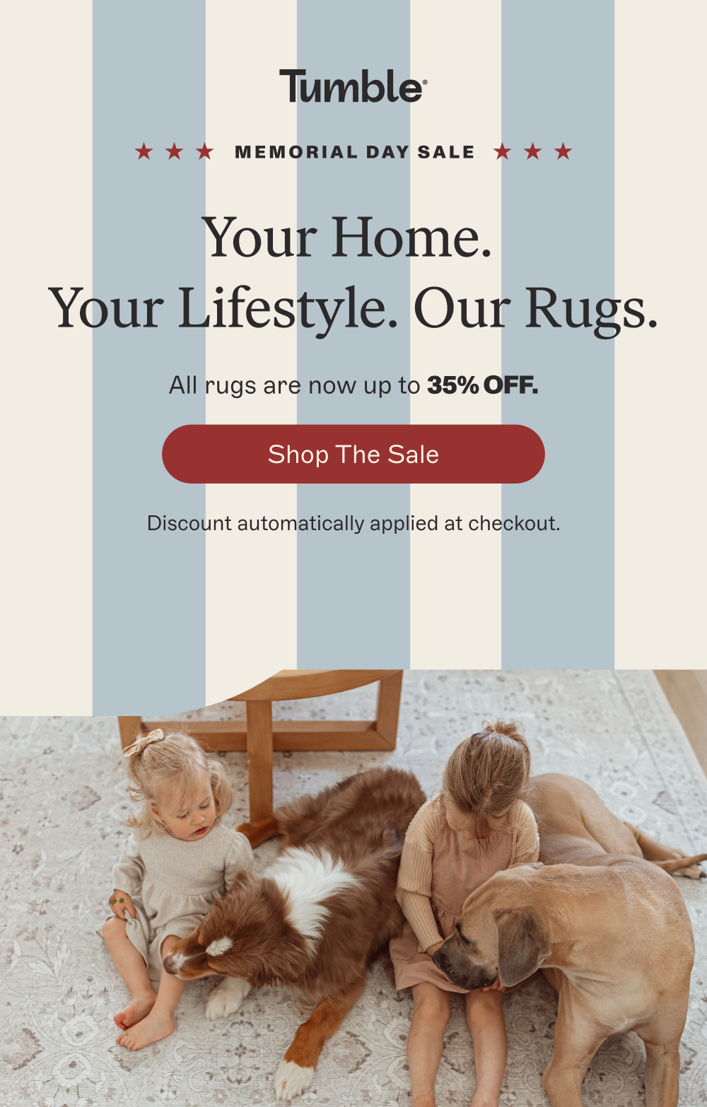 memorial day sale Your Home. Your Lifestyle. Our Rugs. All rugs are now up to 35% off. Shop the Sale Discount automatically applied at checkout.