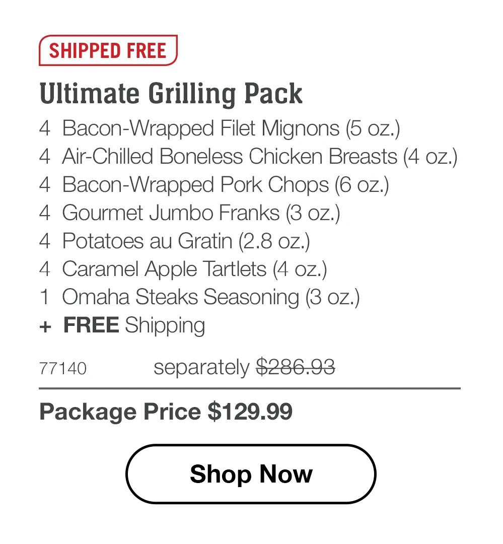 SHIPPED FREE | Ultimate Grilling Pack - 4 Bacon-Wrapped Filet Mignons (5 oz.) - 4 Air-Chilled Boneless Chicken Breasts (4 oz.) - 4 Bacon-Wrapped Pork Chops (6 oz.) - 4 Gourmet Jumbo Franks (3 oz.) - 4 Potatoes au Gratin (2.8 oz.) - 4 Caramel Apple Tartlets (4 oz.) - 1 Omaha Steaks Seasoning (3 oz.) + FREE Shipping - 77140 separately $286.93 | Package Price $129.99 || Shop Now