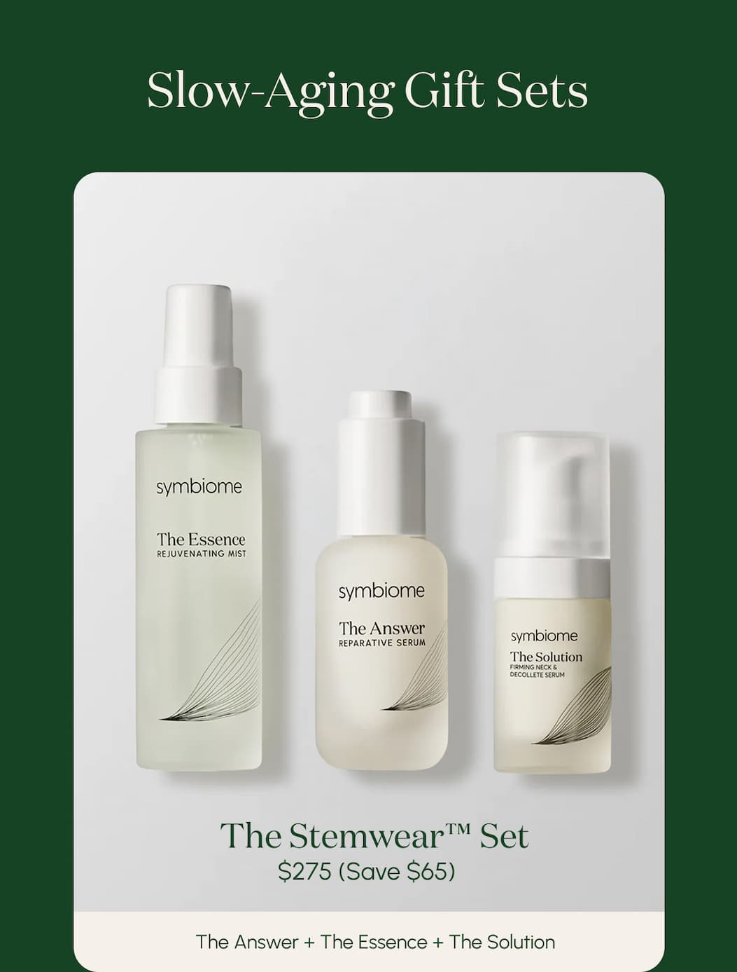 Slow-Aging Gift Sets  The Stemwear™ Set $275 (Save $65) The Answer + The Essence + The Solution