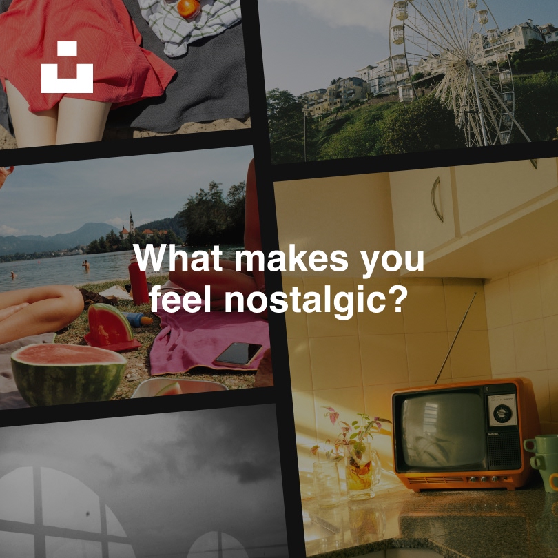 What makes you feel nostalgic?