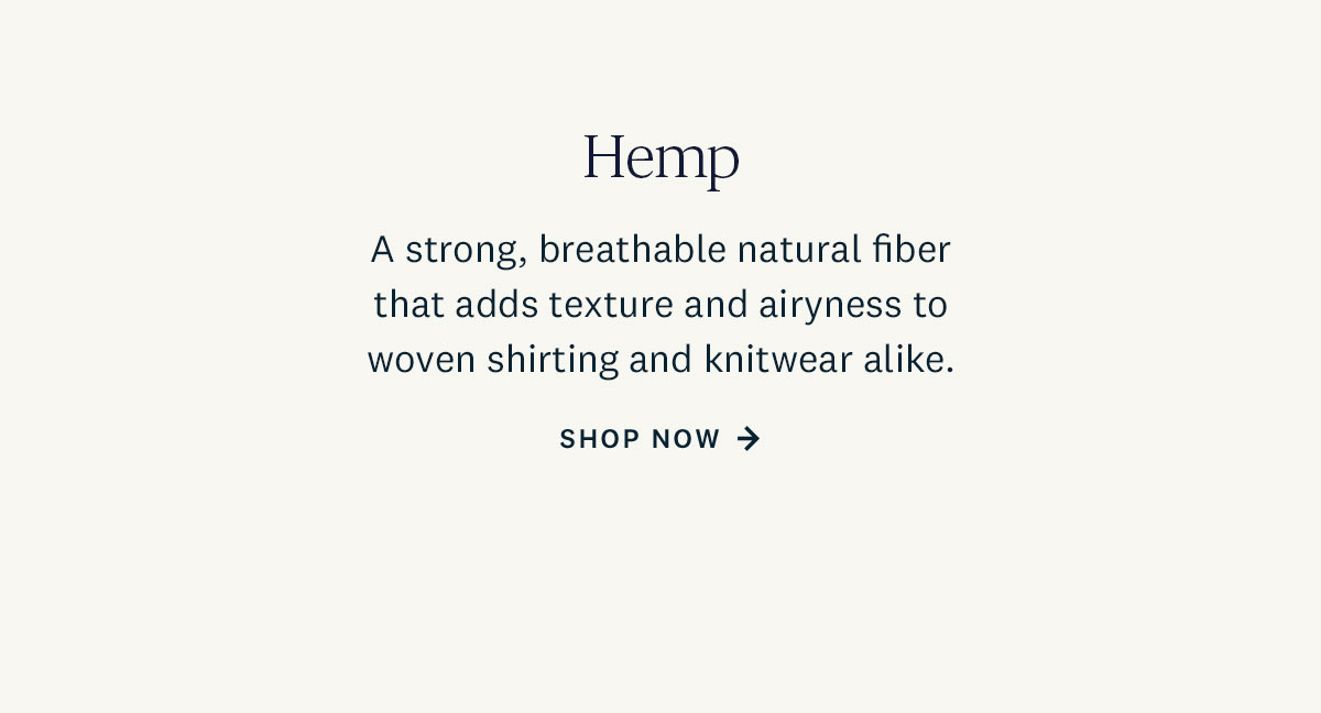 A strong, breathable natural fiber that adds texture and airyness to woven shirting and knitwear alike. Shop Now. 