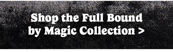 Shop the Full Bound by Magic Collection >