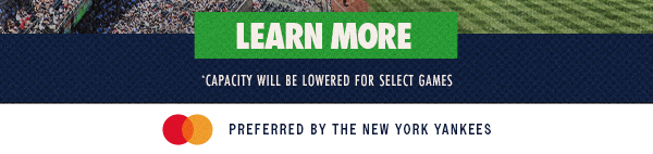 Learn More | *Capacity will be Lowered for Select Games | Mastercard Preferred by the New York Yankees