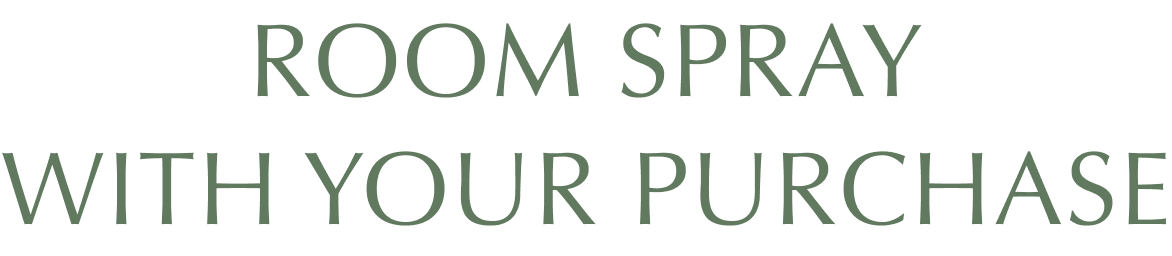 ROOM SPRAY WITH YOUR PURCHASE