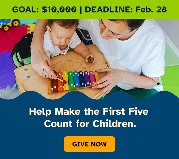 Help Make the First Five Count for Children.