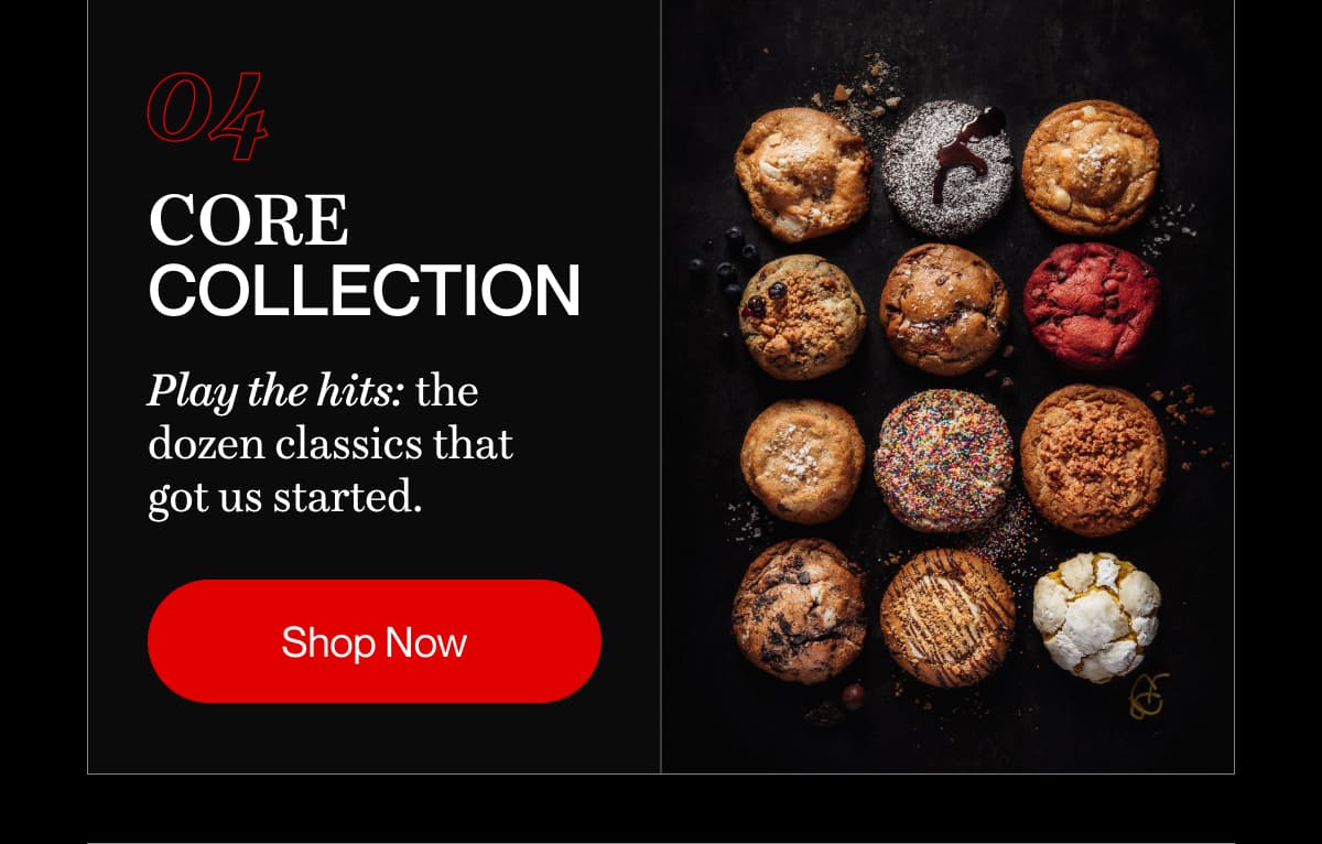 04 Core Collection | Play the hits: the dozen classics that got us started. | Shop Now