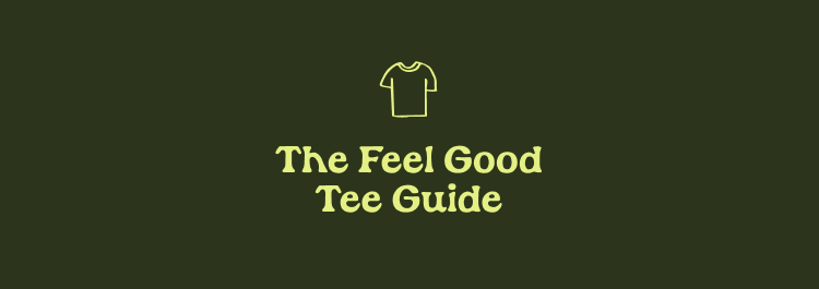 The Feel Good Tee Guide