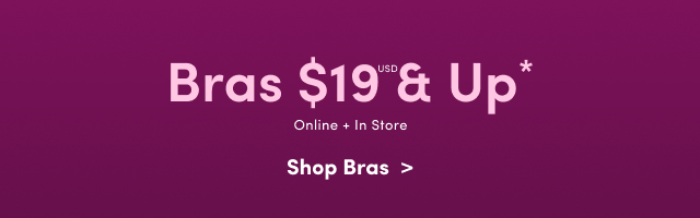 Bras $19USD & Up* | Online + In Store | Shop Bras >