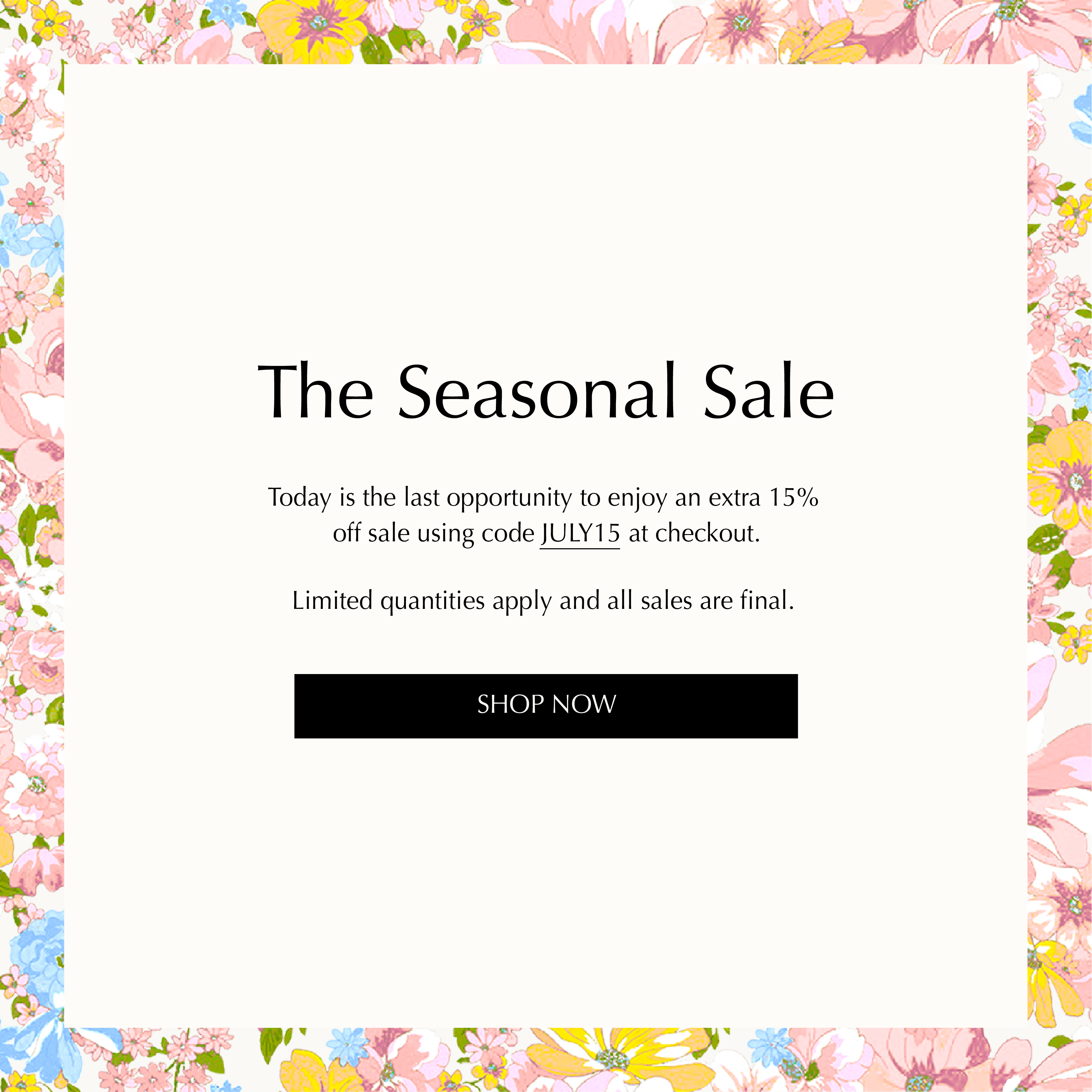 Today is the last opportunity to enjoy an extra 15% off sale using code JULY15 at checkout. Limited quantities apply and all sales are final. Shop Now.