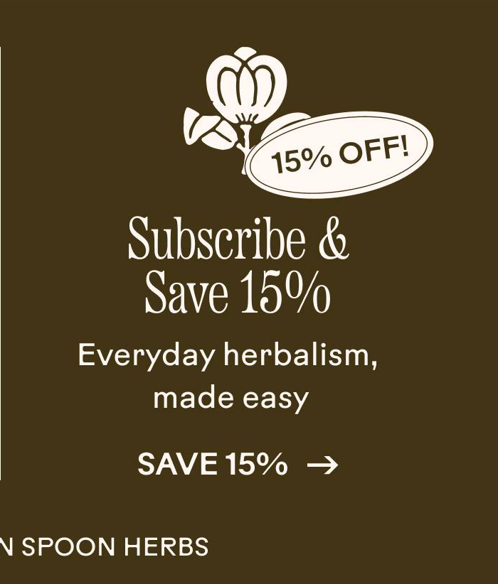 Subscribe and Save 15% Everyday herbalism, made easy. Save 15%