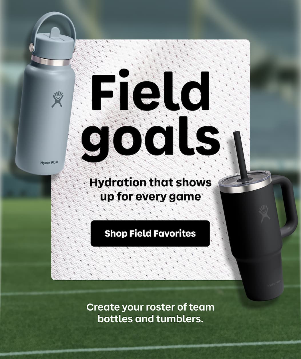 Field goals. Hydration that shows up for every game. | Shop Field Favorites