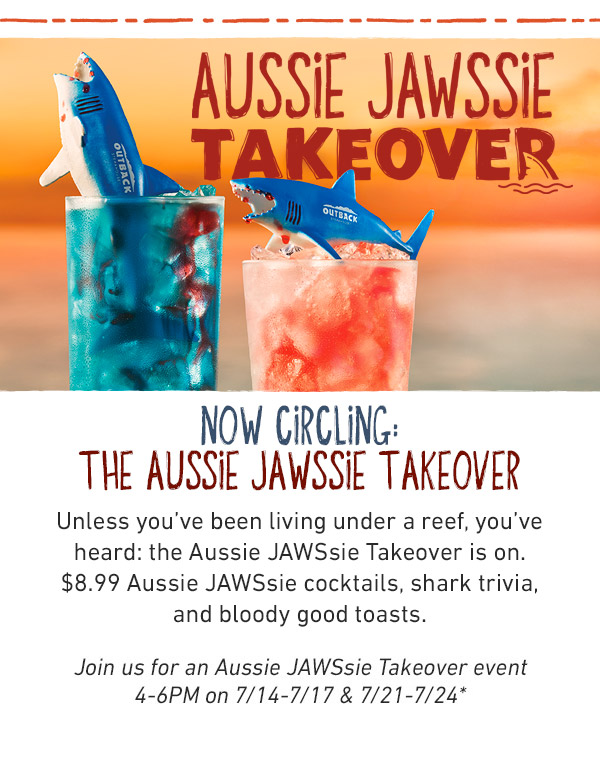 Now Circling - The Aussie Jawssie Takeover - Unless you've been living under a reef, you've heard: the Aussie JAWSsie Takeover is on. $8.99 Aussie JAWSsie cocktails, shark trivia, and bloody good toasts. Join us for an Aussie JAWSsie Takeover event 4-6PM on 7/14-7/17 and 7/21-7/24* 